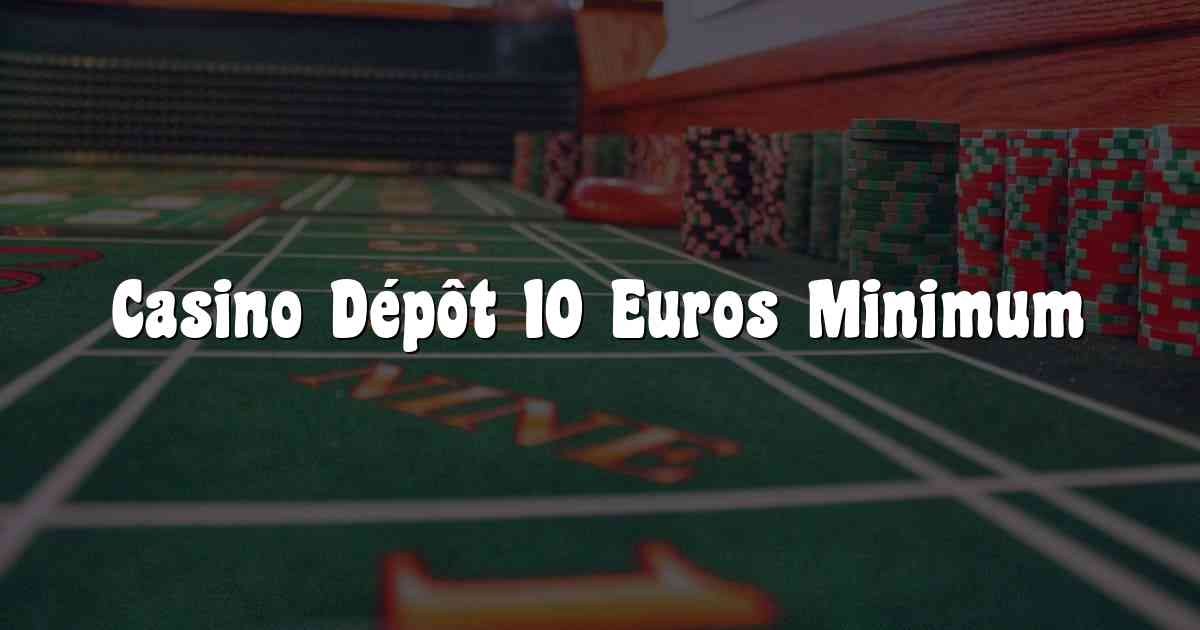 Casino Dépôt 10 Euros Minimum