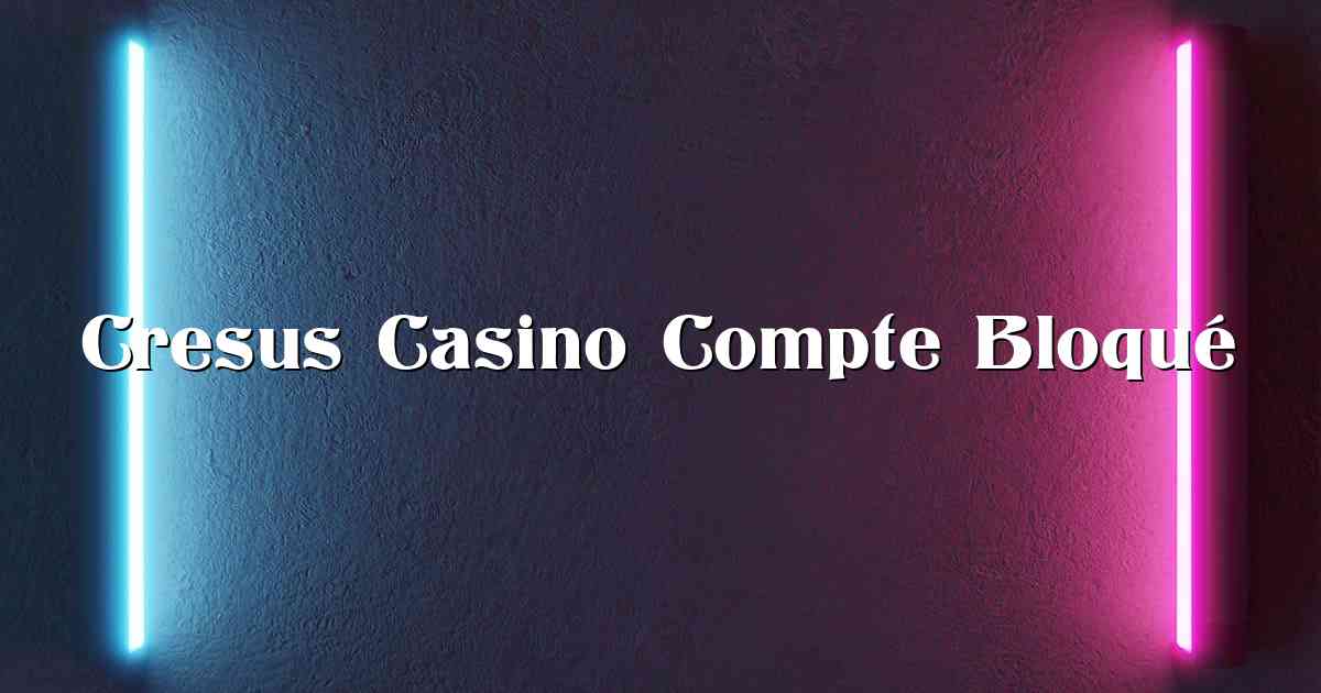 Cresus Casino Compte Bloqué