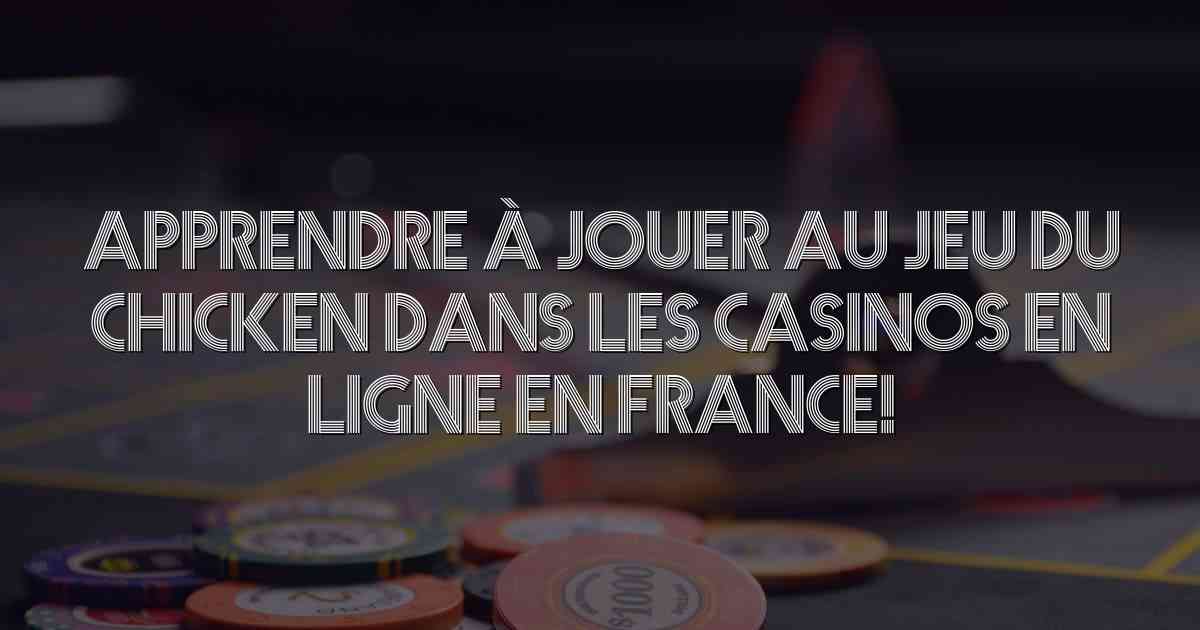 Apprendre à jouer au jeu du chicken dans les casinos en ligne en France!