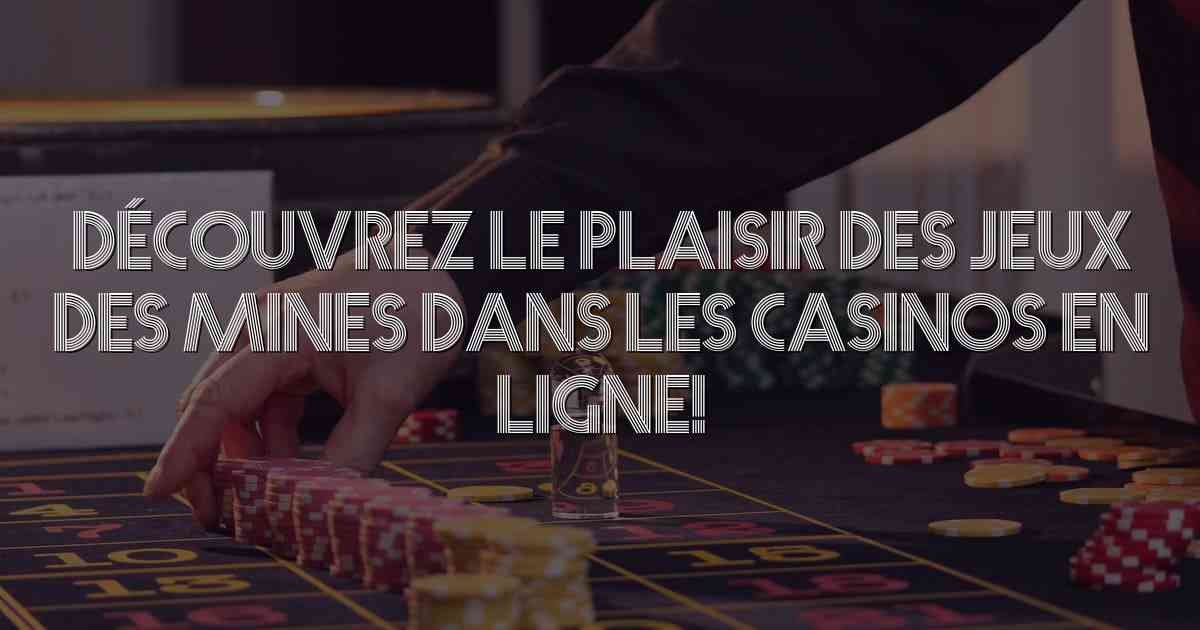 Découvrez le plaisir des jeux des mines dans les casinos en ligne!