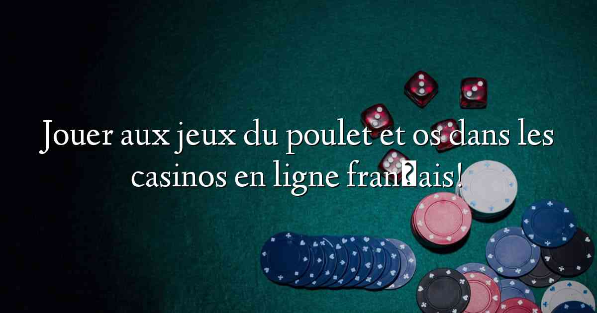 Jouer aux jeux du poulet et os dans les casinos en ligne français!