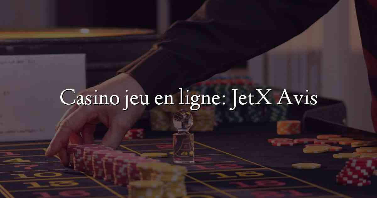 Casino jeu en ligne: JetX Avis