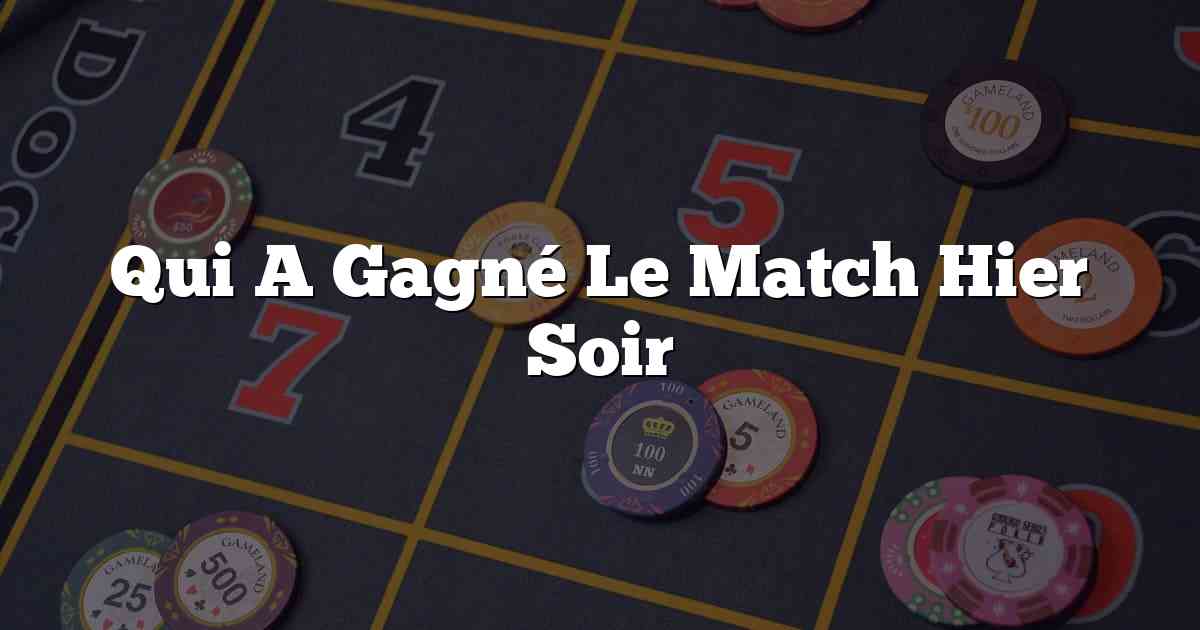 Qui A Gagné Le Match Hier Soir