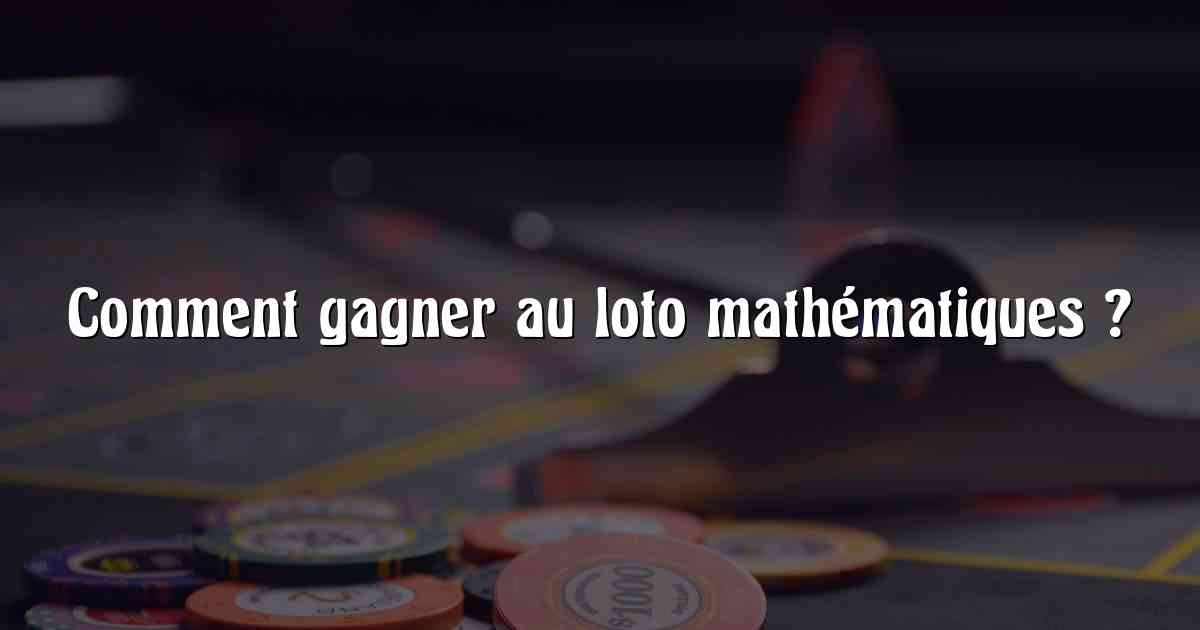 Comment gagner au loto mathématiques ?