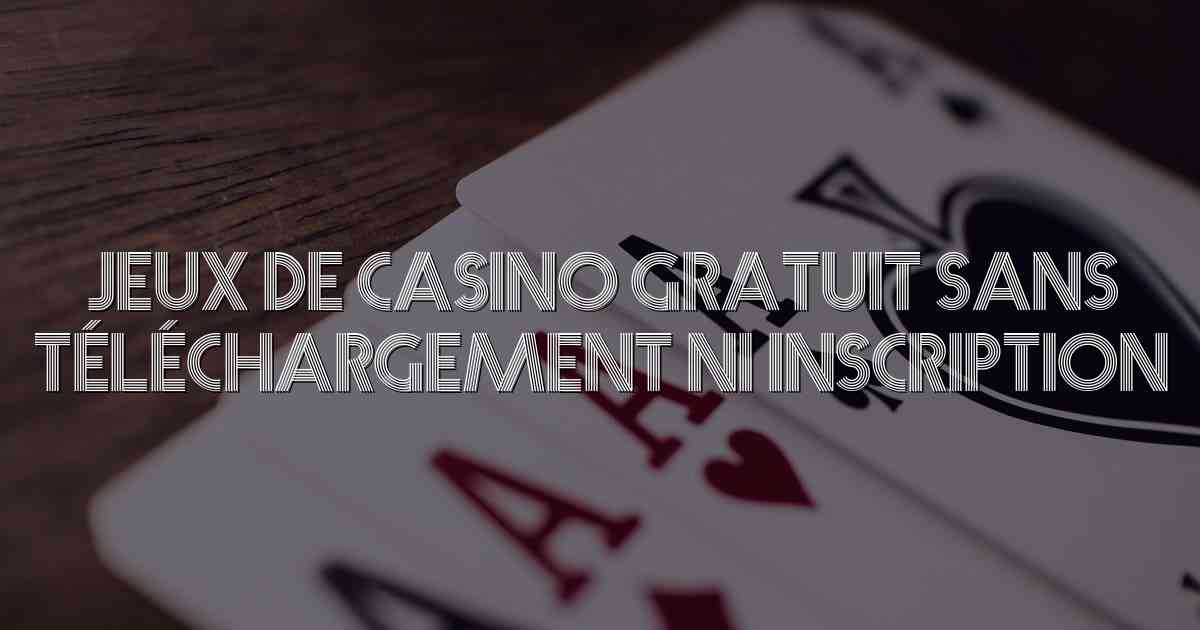 Jeux de casino gratuit sans téléchargement ni inscription