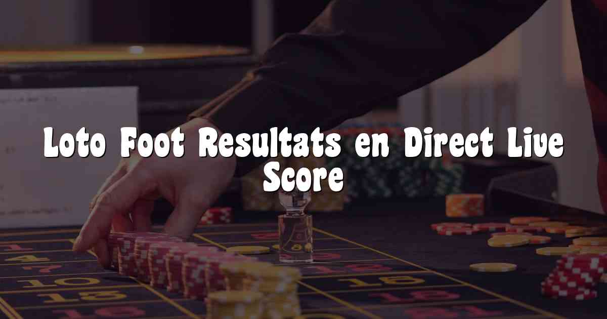 Loto Foot Resultats en Direct Live Score