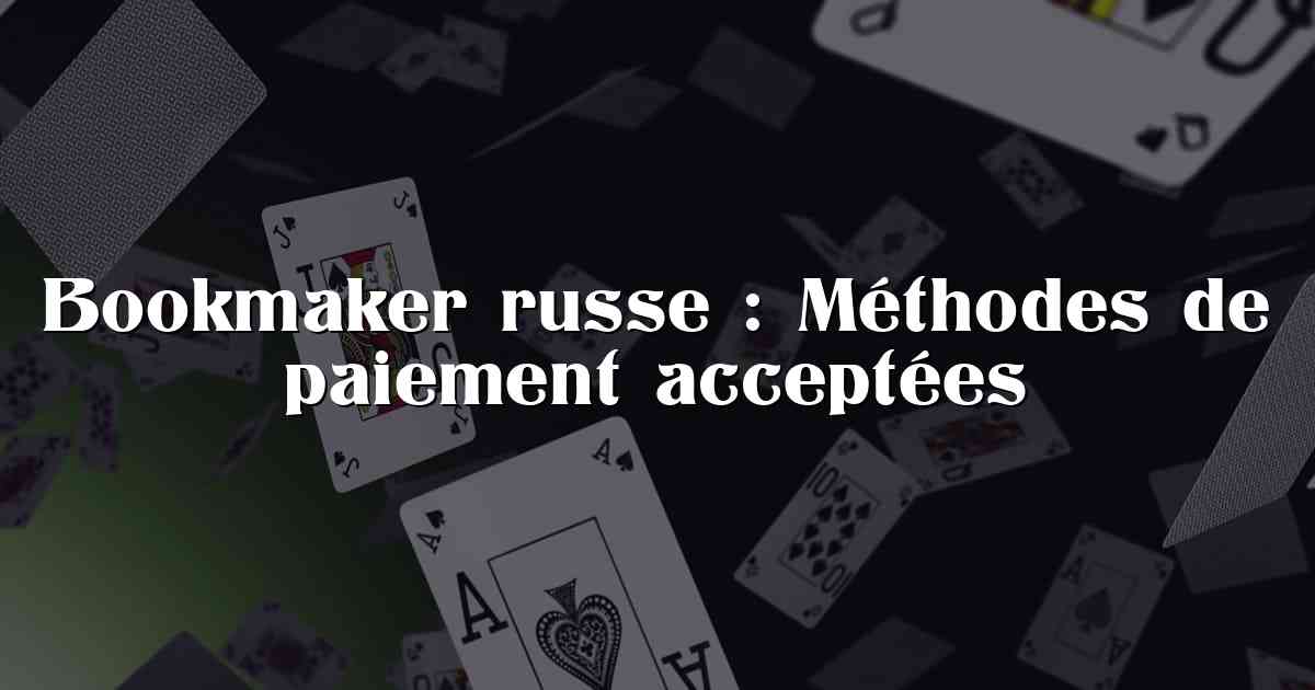 Bookmaker russe : Méthodes de paiement acceptées