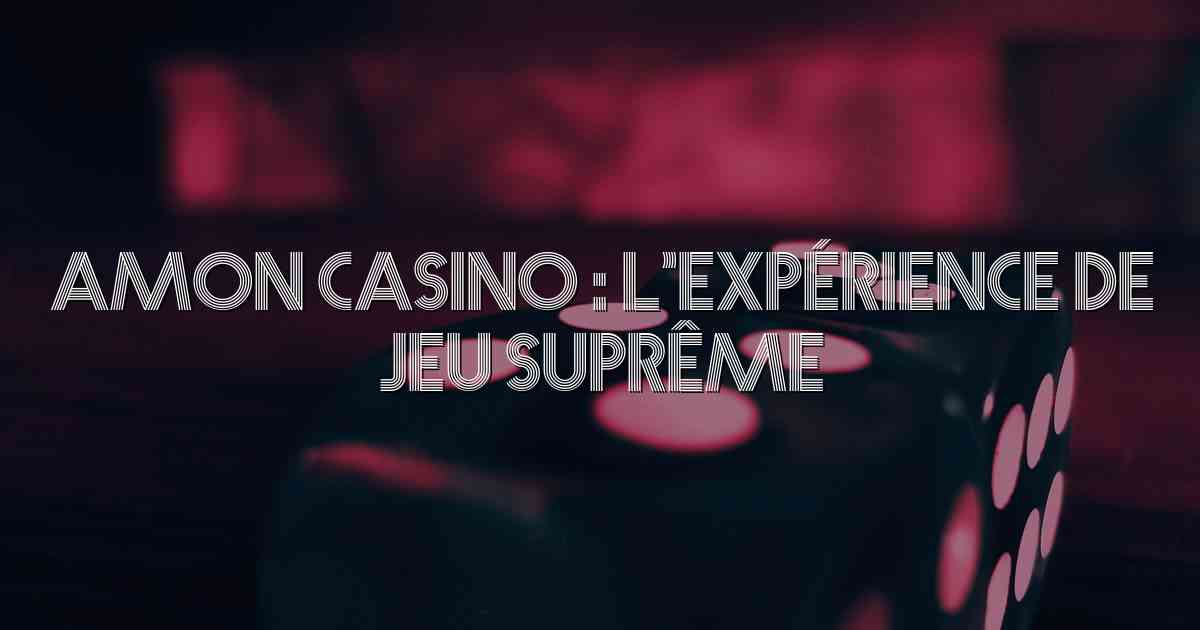 Amon Casino : L’Expérience de Jeu Suprême