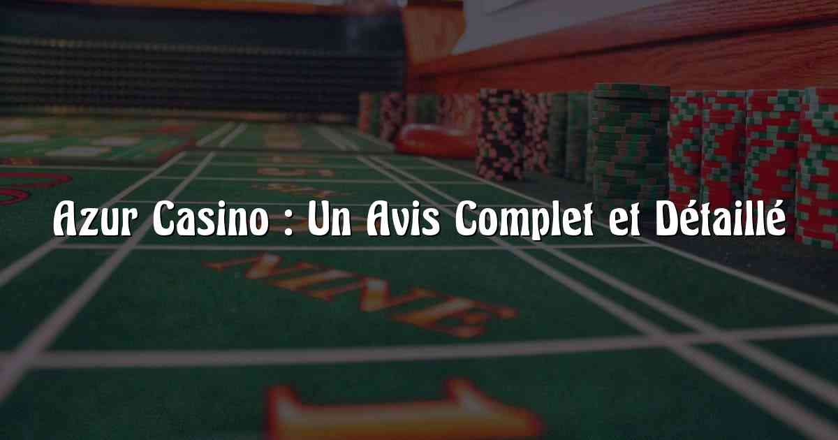 Azur Casino : Un Avis Complet et Détaillé