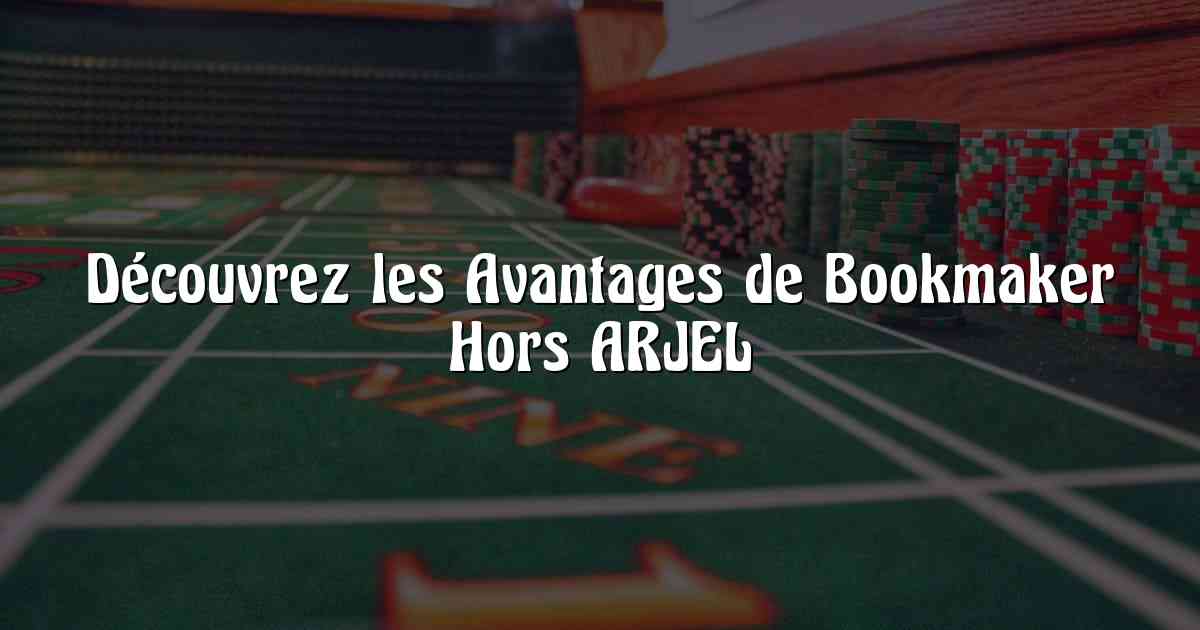 Découvrez les Avantages de Bookmaker Hors ARJEL