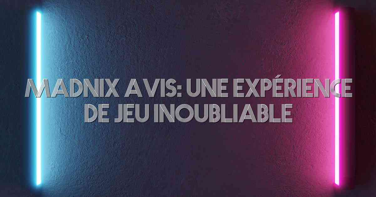 Madnix Avis: Une Expérience de Jeu Inoubliable