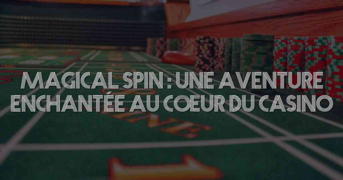 Magical Spin : Une Aventure Enchantée au Cœur du Casino