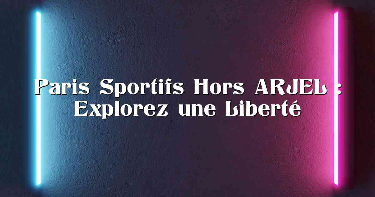 Paris Sportifs Hors ARJEL : Explorez une Liberté