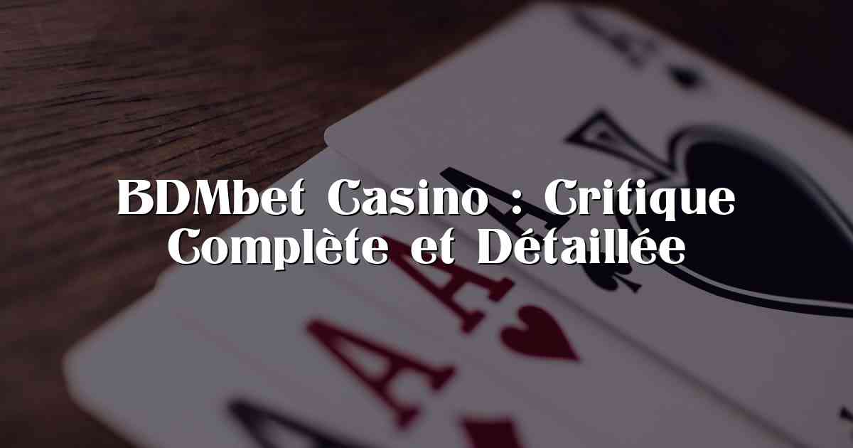 BDMbet Casino : Critique Complète et Détaillée