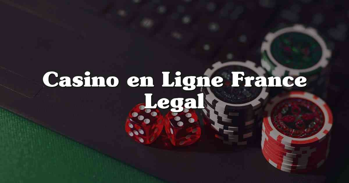 Casino en Ligne France Legal